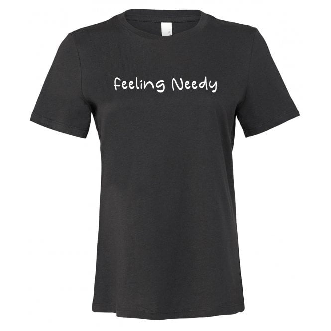 Womens Feeling Needy T-shirt.